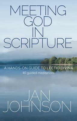 Meeting God in Scripture: A Hands-On Guide to Lectio Divina. 40 Guided Meditations by Jan Johnson