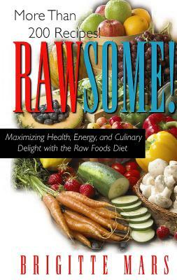 Rawsome!: Maximizing Health, Energy, and Culinary Delight with the Raw Foods Diet by Brigitte Mars