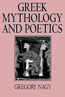 Greek Mythology and Poetics: The Rhetoric of Exemplarity in Renaissance Literature by Gregory Nagy