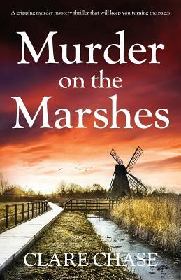 Murder on the Marshes: A gripping murder mystery thriller that will keep you turning the pages by Clare Chase