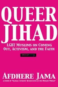 Queer Jihad: LGBT Muslims on Coming Out, Activism, and the Faith by Afdhere Jama