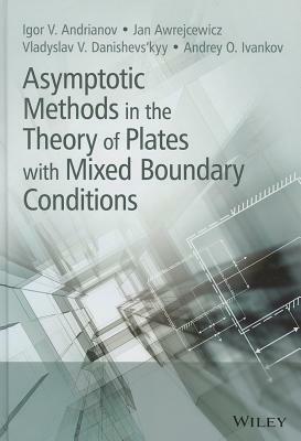 Asymptotic Methods in the Theory of Plates with Mixed Boundary Conditions by Igor Andrianov, Jan Awrejcewicz, Vladyslav Danishevs'kyy