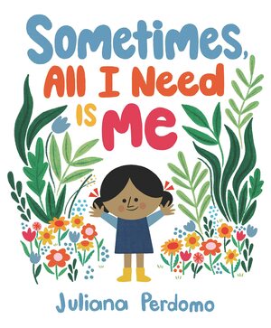 Sometimes, All I Need Is Me by Juliana Perdomo