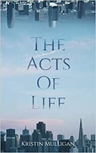 The Acts Of Life by Kristin Mulligan