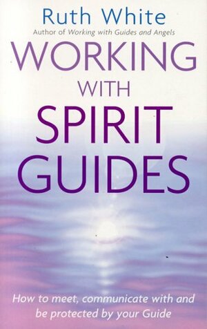 Working with Spirit Guides by Ruth White