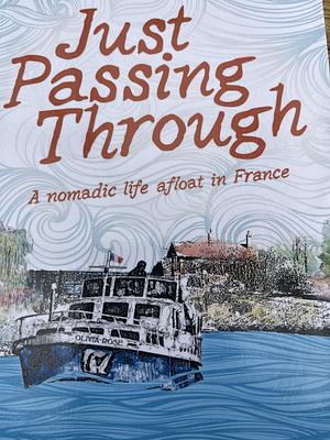 Just Passing Through: A Nomadic Life Afloat in France by Mary-Jane Houlton