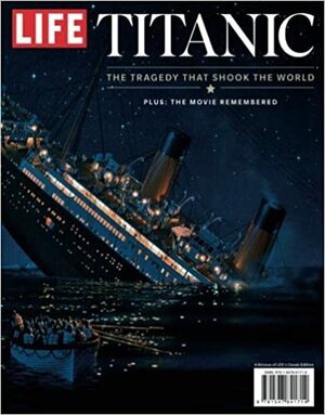 LIFE Titanic: The Tragedy That Shook the World by LIFE