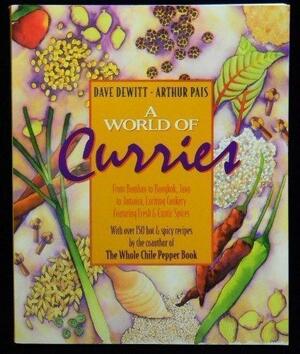 A World of Curries: From Bombay to Bangkok, Java to Jamaica, Exciting Cookery Featuring Fresh and Exotic Spices by Dave DeWitt, Arthur Pais