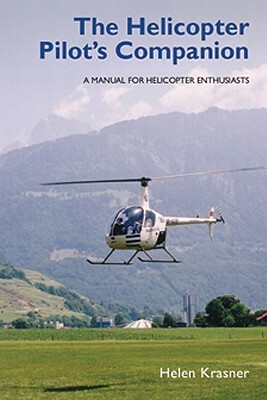 The Helicopter Pilot's Companion: A Manual for Helicopter Enthusiasts by Helen Krasner