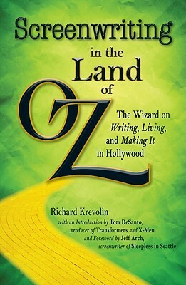 Screenwriting in The Land of Oz: The Wizard on Writing, Living, and Making It In Hollywood by Richard Krevolin
