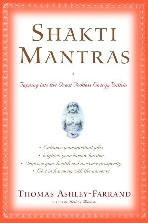 Shakti Mantras: Tapping into the Great Goddess Energy Within by Thomas Ashley-Farrand