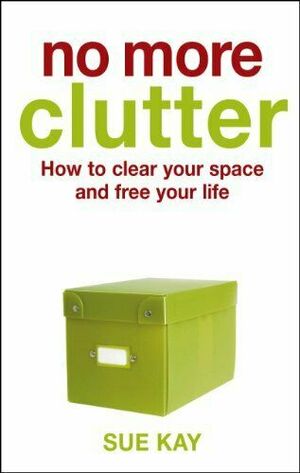 No More Clutter: how to clear your space and free your life by Sue Kay