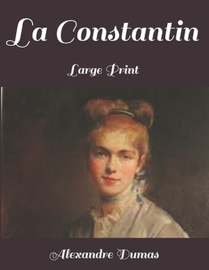 La Constantin: Large Print by Alexandre Dumas