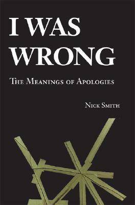 I Was Wrong: The Meanings of Apologies by Nick Smith