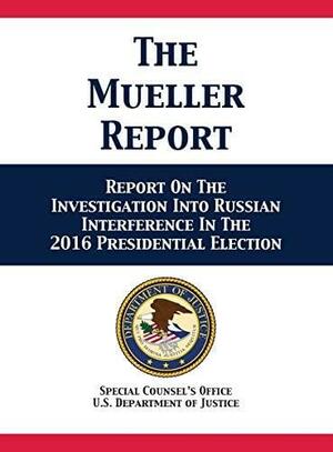 The Mueller Report: Report On The Investigation Into Russian Interference In The 2016 Presidential Election by Robert S. Mueller III