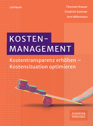 KOSTENMANAGEMENT Kostentransparenz erhöhen – Kostensituation optimieren  by Arnt Wöhrmann, Friedrich Sommer, Thorsten Knauer