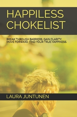 Happiless Chokelist: Break through barriers. Gain clarity. Move forward. Find your true happiness. by Laura Juntunen