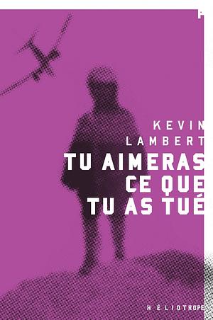 Tu aimeras ce que tu as tué by Kevin Lambert