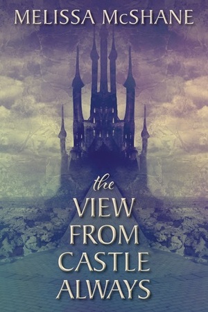 The View From Castle Always by Melissa McShane