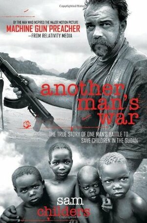Another Man's War: The True Story of One Man's Battle to Save Children in the Sudan by Sam Childers