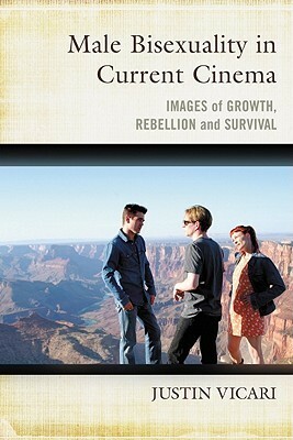 Male Bisexuality in Current Cinema: Images of Growth, Rebellion and Survival by Justin Vicari