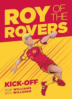 Roy Of The Rovers: Kick-Off by Ben Willsher, Rob Williams