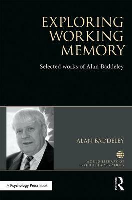 Exploring Working Memory: Selected Works of Alan Baddeley by Alan Baddeley