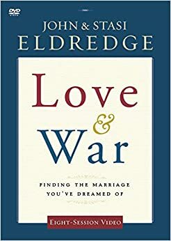 Love and War Video Study: Finding the Marriage You've Dreamed Of by John Eldredge, Stasi Eldredge