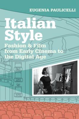 Italian Style: Fashion & Film from Early Cinema to the Digital Age by Eugenia Paulicelli