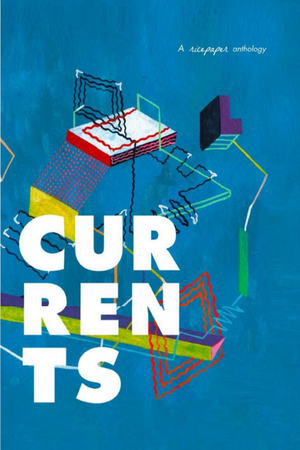 Currents: A Ricepaper Anthology by Aaron Tang, Stanford Cheung, Hana Kim, Helen Tran, Karla Comanda, Emi Kodama, William Tham, Jasmine Gui, Leila Lee, Frances Du, Lisa Zhang, Do Nguyen Mai, Benjamin Hertwig, Aileen Santos, Joanne Leow, Dung Kai-cheung, Cheonhak Kwon, Anna Wang Yuan, Mary Chen, Li Charmaine Anne, J.F. Garrard, Carousel Calvo, Zeng Xiaowen, Alison Bailey, Kawai Shen, John Mokrynskyj, Nick Stember, Jane Aiko Komori, Céline Chuang, Hannah Polinski, Linda Nguyen, Raine Ling