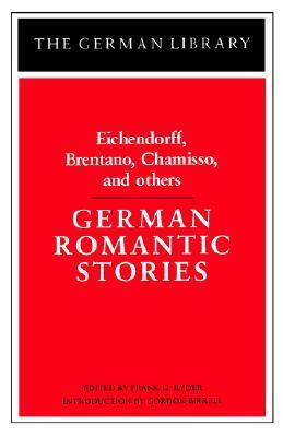 German Romantic Stories: Eichendorff, Brentano, Chamisso, and others by Frank Glessner Ryder, Gordon Birrell