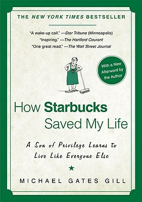 How Starbucks Saved My Life: A Son of Privilege Learns to Live Like Everyone Else by Michael Gates Gill