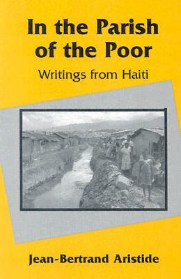 In the Parish of the Poor: Writings from Haiti by Jean-Bertrand Aristide, Amy Wilentz