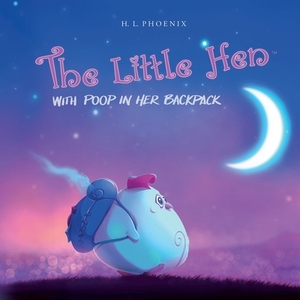 The Little Hen With Poop In Her Backpack by H.L. Phoenix