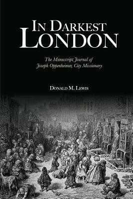 In Darkest London: The Manuscript Journal of Joseph Oppenheimer, City Missionary by Donald M. Lewis