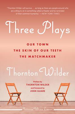 Three Plays: Our Town, the Skin of Our Teeth, and the Matchmaker by Thornton Wilder