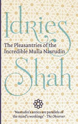 The Pleasantries of the Incredible Mulla Nasrudin by Idries Shah