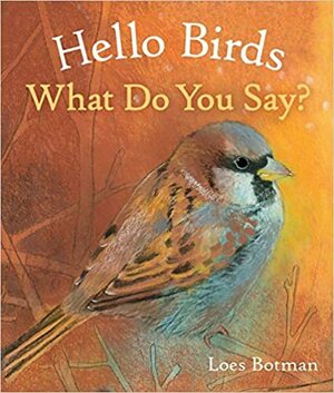 Hello Birds What Do You Say? by Loes Botman
