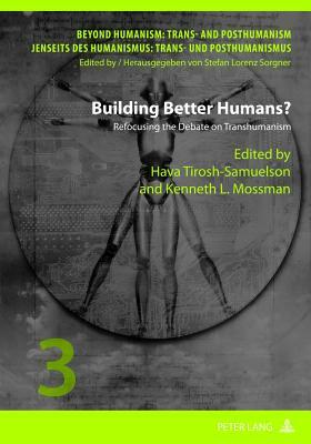 Building Better Humans?: Refocusing the Debate on Transhumanism by Hava Tirosh-Samuelson