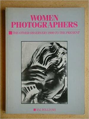 Women Photographers: The Other Observers 1900 to the Present by Val Williams