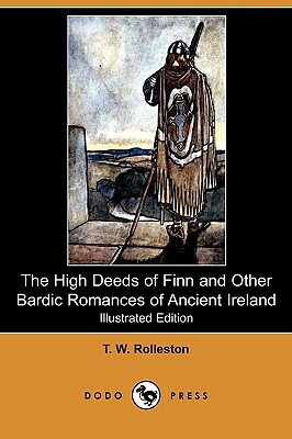 The High Deeds of Finn and Other Bardic Romances of Ancient Ireland (Illustrated Edition) (Dodo Press) by T.W. Rolleston