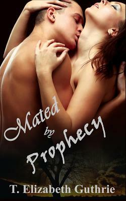 Mated by Prophecy by T. Elizabeth Guthrie