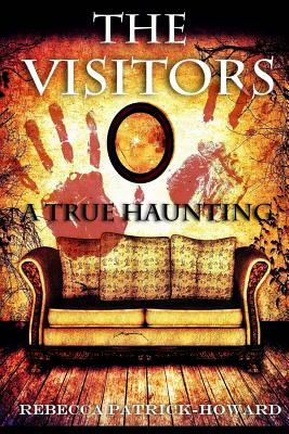 The Visitors: A True Haunting by Rebecca Patrick-Howard