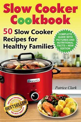 Slow Cooker Cookbook: 50 Slow Cooker Recipes for Healthy Families by Patrice Clark