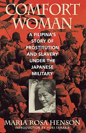 Comfort Woman: A Filipina's Story of Prostitution and Slavery under the Japanese Military by Sheila S. Coronel, Maria Rosa Henson, Cynthia Enloe