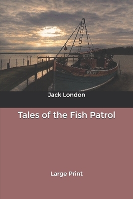 Tales of the Fish Patrol: Large Print by Jack London