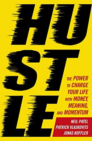 Hustle: The power to charge your life with money, meaning and momentum by Patrick Vlaskovits, Neil Patel, Jonas Koffler