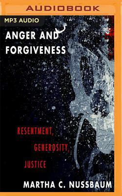 Anger and Forgiveness: Resentment, Generosity, Justice by Martha C. Nussbaum