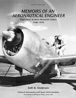 Memoirs of an Aeronautical Engineer: Flight Tests at Ames Research Center: 1940-1970. Monograph in Aerospace History, No. 26, 2002 (NASA SP-2002-4526) by Seth B. Anderson, Nasa History Division