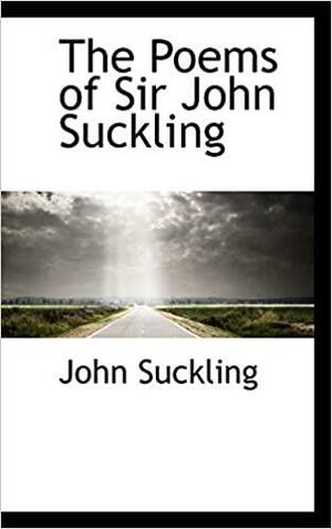 The Poems of Sir John Suckling by John Suckling